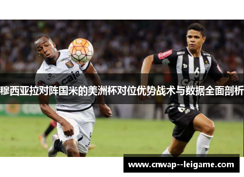穆西亚拉对阵国米的美洲杯对位优势战术与数据全面剖析 穆西亚拉对阵国米的美洲杯对位优势战术与数据全面剖析