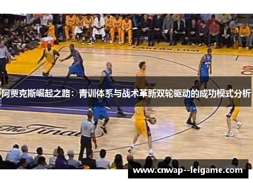 阿贾克斯崛起之路：青训体系与战术革新双轮驱动的成功模式分析