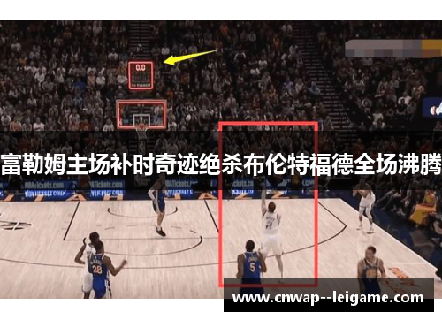 富勒姆主场补时奇迹绝杀布伦特福德全场沸腾