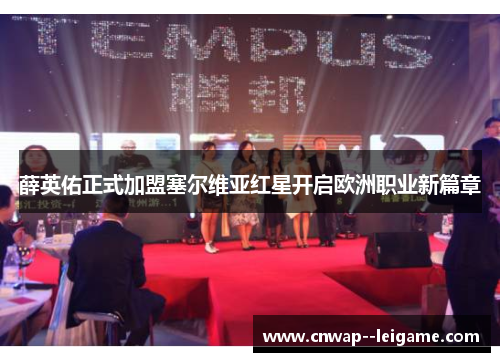 薛英佑正式加盟塞尔维亚红星开启欧洲职业新篇章